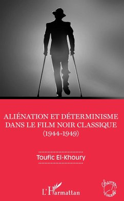 Aliénation et déterminisme dans le film noir classique (1944-1949) - El-Khoury, Toufic