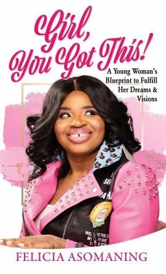 Girl, You Got This!: A Young Woman's Blueprint to Fulfill Her Dreams & Visions - Asomaning, Felicia