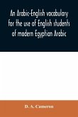 An Arabic-English vocabulary for the use of English students of modern Egyptian Arabic