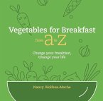 Vegetables for Breakfast from A to Z: Change Your Breakfast, Change Your Life