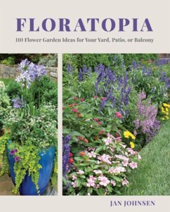 Floratopia: 110 Flower Garden Ideas for Your Yard, Patio, or Balcony - Johnsen, Jan