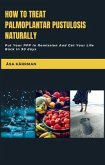 How To Treat Palmoplantar Pustulosis Naturally (eBook, ePUB)