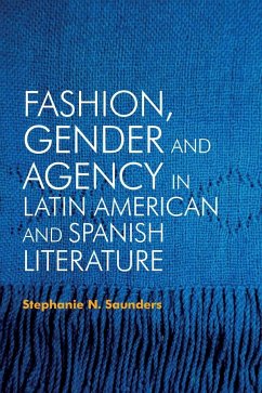 Fashion, Gender and Agency in Latin American and Spanish Literature - Saunders, Stephanie N