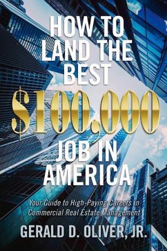 How to Land the Best $100,000 Job in America: Your Guide to High-Paying Careers in Commercial Real Estate Management - Oliver, Gerald D.