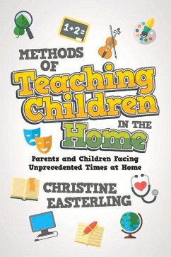 Methods of Teaching Children in the Home: Parents and Children Facing Unprecedented Times at Home - Easterling, Christine