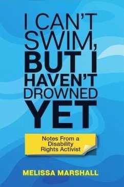 I Can't Swim, But I Haven't Drowned Yet Notes From a Disability Rights Activist (eBook, ePUB) - Marshall, Melissa