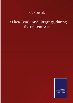 La Plata, Brazil, and Paraguay, during the Present War - Kennedy, A. J.