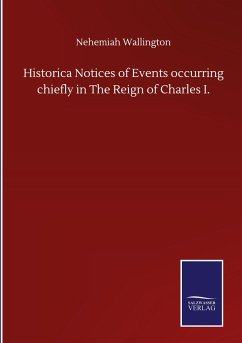 Historica Notices of Events occurring chiefly in The Reign of Charles I. - Wallington, Nehemiah