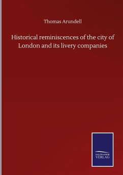 Historical reminiscences of the city of London and its livery companies - Arundell, Thomas
