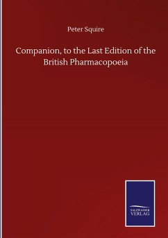 Companion, to the Last Edition of the British Pharmacopoeia - Squire, Peter