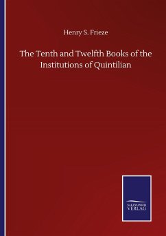 The Tenth and Twelfth Books of the Institutions of Quintilian - Frieze, Henry S.