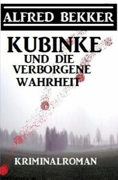 Kubinke und die verborgene Wahrheit: Kriminalroman - Bekker, Alfred