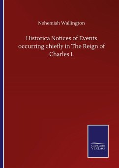 Historica Notices of Events occurring chiefly in The Reign of Charles I. - Wallington, Nehemiah