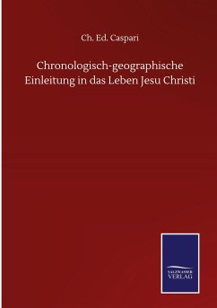 Chronologisch-geographische Einleitung in das Leben Jesu Christi - Caspari, Ch. Ed.