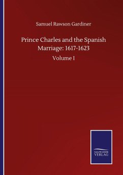 Prince Charles and the Spanish Marriage: 1617-1623 - Gardiner, Samuel Rawson