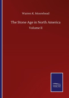 The Stone Age in North America - Moorehead, Warren K.