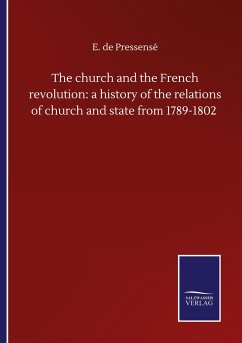 The church and the French revolution: a history of the relations of church and state from 1789-1802 - Pressensé, E. de