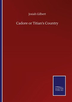 Cadore or Titian's Country - Gilbert, Josiah