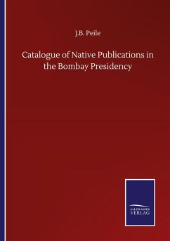 Catalogue of Native Publications in the Bombay Presidency - Peile, J. B.