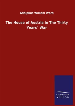 The House of Austria in The Thirty Years´ War - Ward, Adolphus William