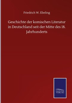 Geschichte der komischen Literatur in Deutschland seit der Mitte des 18. Jahrhunderts - Ebeling, Friedrich W.