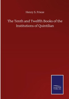 The Tenth and Twelfth Books of the Institutions of Quintilian - Frieze, Henry S.