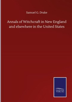 Annals of Witchcraft in New England and elsewhere in the United States - Drake, Samuel G.