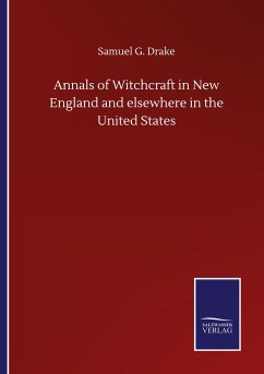 Annals of Witchcraft in New England and elsewhere in the United States - Drake, Samuel G.