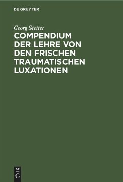 Compendium der Lehre von den frischen traumatischen Luxationen - Stetter, Georg