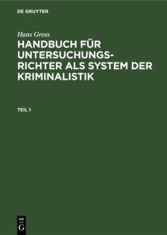 Hans Gross: Handbuch für Untersuchungsrichter als System der Kriminalistik. Teil 1 - Groß, Hans