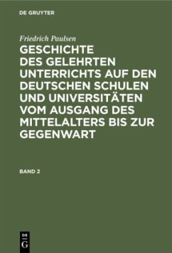 Friedrich Paulsen: Geschichte des gelehrten Unterrichts auf den deutschen Schulen und Universitäten vom Ausgang des Mittelalters bis zur Gegenwart. Band 2 - Paulsen, Friedrich