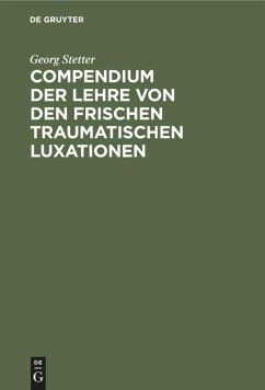 Compendium der Lehre von den frischen traumatischen Luxationen - Stetter, Georg