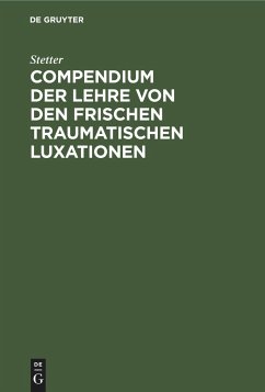 Compendium der Lehre von den frischen traumatischen Luxationen - Stetter