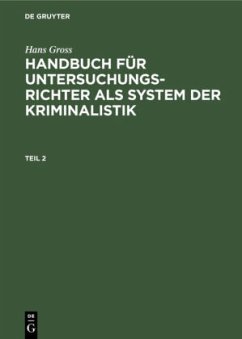 Hans Gross: Handbuch für Untersuchungsrichter als System der Kriminalistik. Teil 2 - Groß, Hans