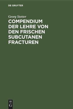 Compendium der Lehre von den frischen subcutanen Fracturen - Stetter, Georg