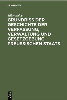 Grundriß der Geschichte der Verfassung, Verwaltung und Gesetzgebung Preußischen Staats