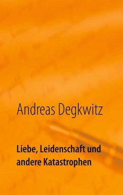 Liebe, Leidenschaft und andere Katastrophen - Degkwitz, Andreas
