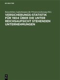 Versicherungs-Statistik für 1904 über die unter Reichsaufsicht stehenden Unternehmungen