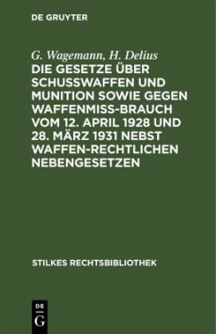 Die Gesetze über Schußwaffen und Munition sowie gegen Waffenmißbrauch vom 12. April 1928 und 28. März 1931 nebst waffenr - Wagemann, G.;Delius, H.