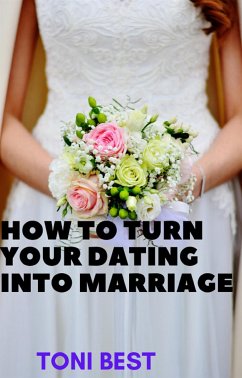 How to Turn Your Dating into Marriage (eBook, ePUB) - BEST, TONI