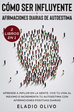 Cómo ser influyente y afirmaciones diarias de autoestima 2 libros en 1 - Olivo, Eladio