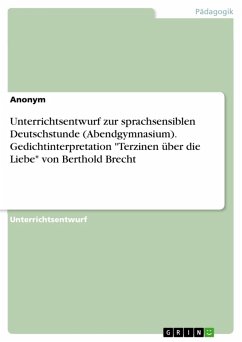 Unterrichtsentwurf zur sprachsensiblen Deutschstunde (Abendgymnasium). Gedichtinterpretation &quote;Terzinen über die Liebe&quote; von Berthold Brecht (eBook, PDF)