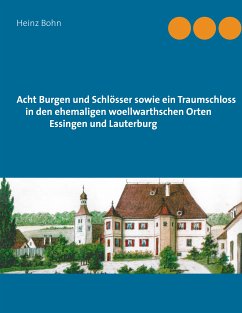 Acht Burgen und Schlösser sowie ein Traumschloss in den ehemaligen woellwarthschen Orten Essingen und Lauterburg (eBook, ePUB)