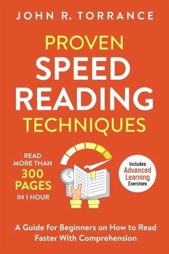 Proven Speed Reading Techniques: Read More Than 300 Pages in 1 Hour. A Guide for Beginners on How to Read Faster With Comprehension (Includes Advanced Learning Exercises) (eBook, ePUB) - Torrance, John R.