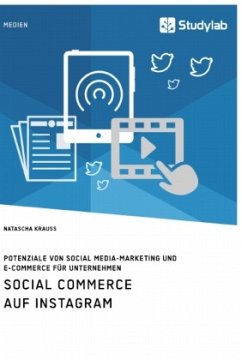 Social Commerce auf Instagram. Potenziale von Social Media-Marketing und E-Commerce für Unternehmen - Krauss, Natascha