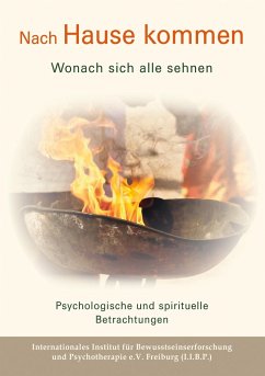 Nach Hause kommen - Wonach sich alle sehnen - Freiburg, Internationales Institut für Bewusstseinserforschung und P;Dressler, Stefan;Jahrsetz, Ingo B.