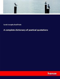 A complete dictionary of poetical quotations - Hale, Sarah Josepha Buell