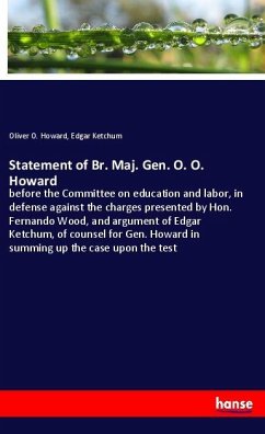 Statement of Br. Maj. Gen. O. O. Howard - Howard, Oliver O.;Ketchum, Edgar
