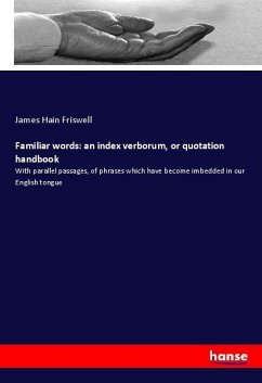 Familiar words: an index verborum, or quotation handbook - Friswell, James Hain