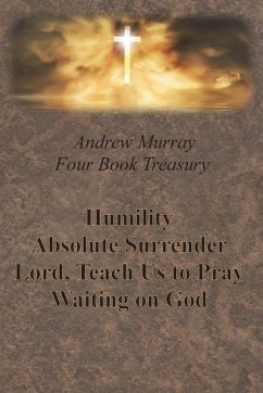 Andrew Murray Four Book Treasury - Humility; Absolute Surrender; Lord, Teach Us to Pray; and Waiting on God - Murray, Andrew
